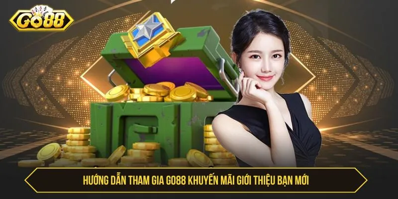 GO88 Khuyến Mãi Giới Thiệu Bạn Mới - Cách Nhận Thưởng Hướng dẫn tham gia GO88 khuyến mãi giới thiệu bạn mới