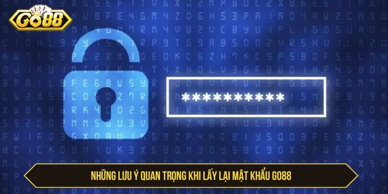 Quên Mật Khẩu GO88 - Cách Lấy Lại Tài Khoản An Toàn Những lưu ý quan trọng khi lấy lại mật khẩu GO88