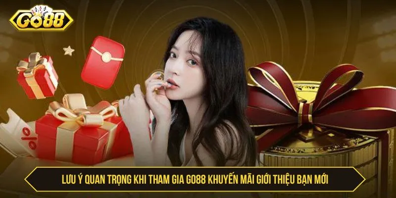 GO88 Khuyến Mãi Giới Thiệu Bạn Mới - Cách Nhận Thưởng Những lưu ý quan trọng khi tham gia GO88 khuyến mãi giới thiệu bạn mới